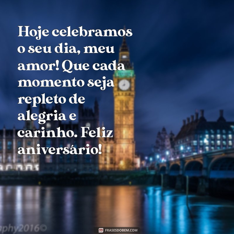 texto de feliz aniversário meu amor Hoje celebramos o seu dia, meu amor! Que cada momento seja repleto de alegria e carinho. Feliz aniversário!