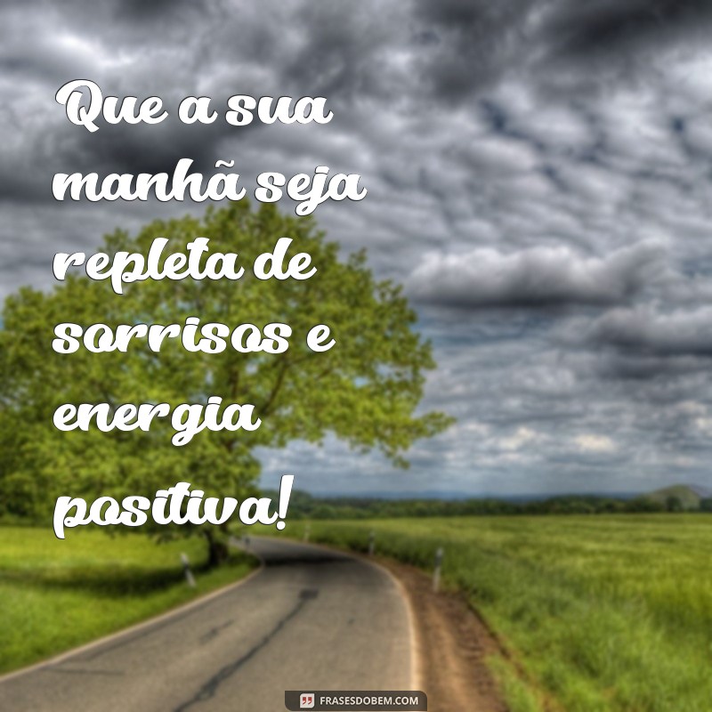 Mensagens de Bom Dia Alegres para Espalhar Sorrisos e Positividade 