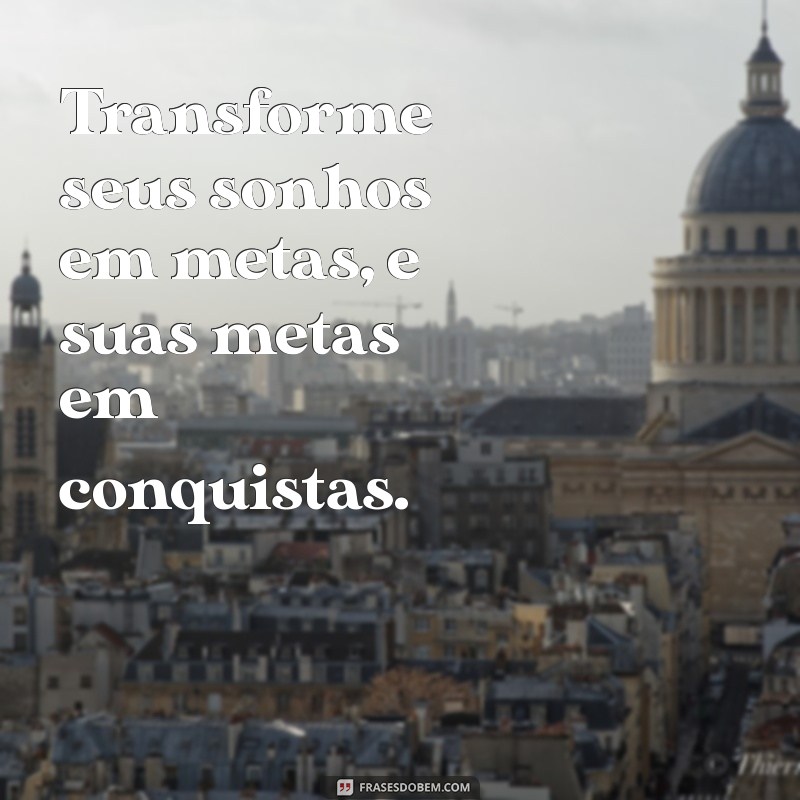 Transforme Seus Sonhos em Realidade: Mensagens Inspiradoras para Conquistar Seus Objetivos 