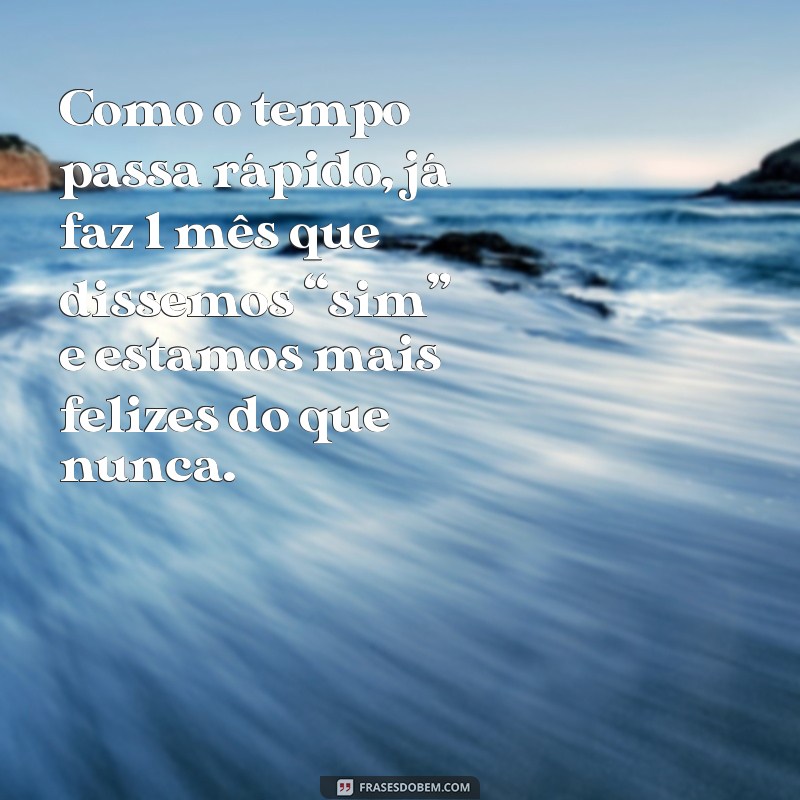 frases de mes de casamento Como o tempo passa rápido, já faz 1 mês que dissemos “sim” e estamos mais felizes do que nunca.