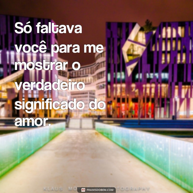 Descubra as melhores frases para completar a sua vida: Frases Só Falta Você 