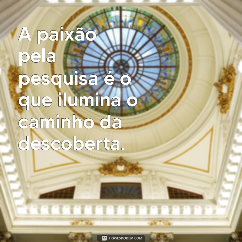 Descubra as Melhores Frases Inspiradoras sobre Pesquisa e Conhecimento 