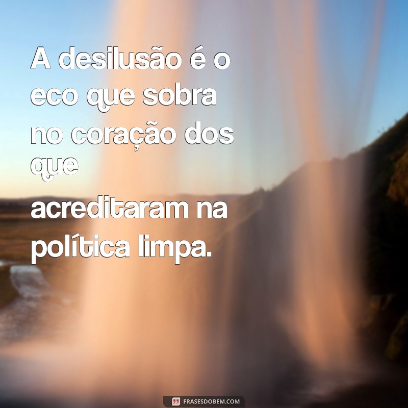 Frases Impactantes sobre Política Suja: Reflexões e Críticas 