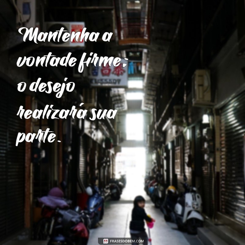 Frases Inspiradoras sobre Vontade e Desejo: Motive-se a Realizar Seus Sonhos 