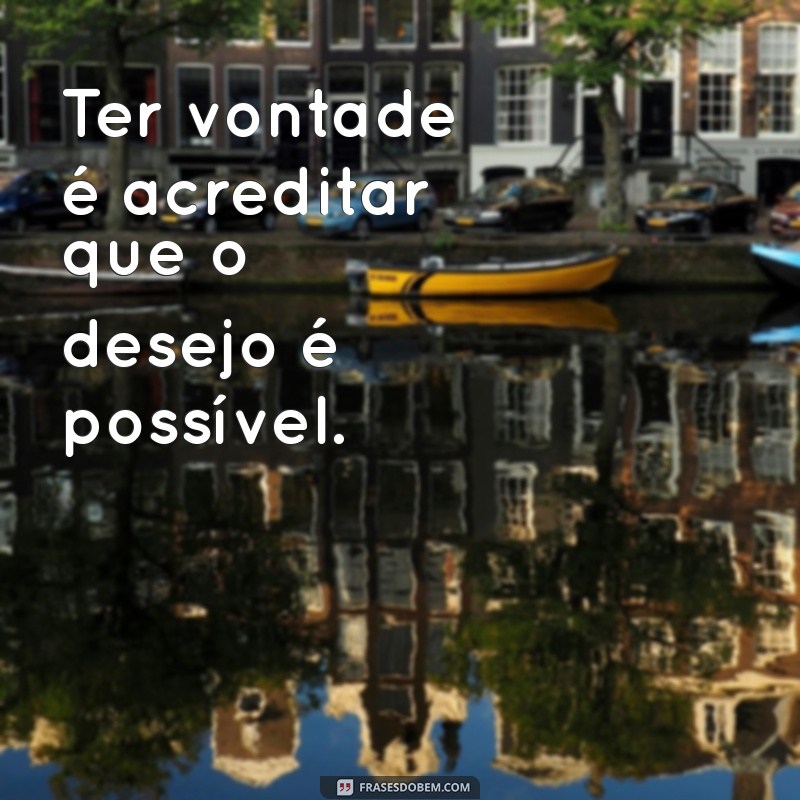 Frases Inspiradoras sobre Vontade e Desejo: Motive-se a Realizar Seus Sonhos 