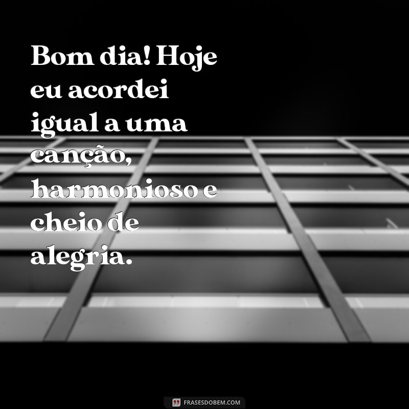 Bom Dia: Acordei Hoje com a Mesma Energia de Sempre! 