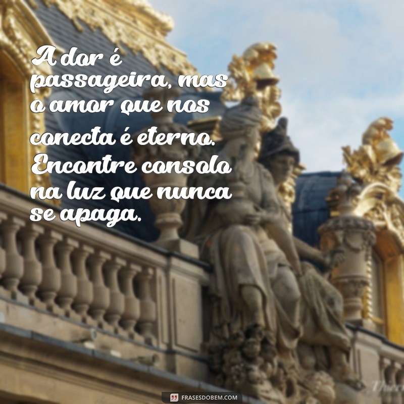 mensagens espíritas de conforto e esperança A dor é passageira, mas o amor que nos conecta é eterno. Encontre consolo na luz que nunca se apaga.