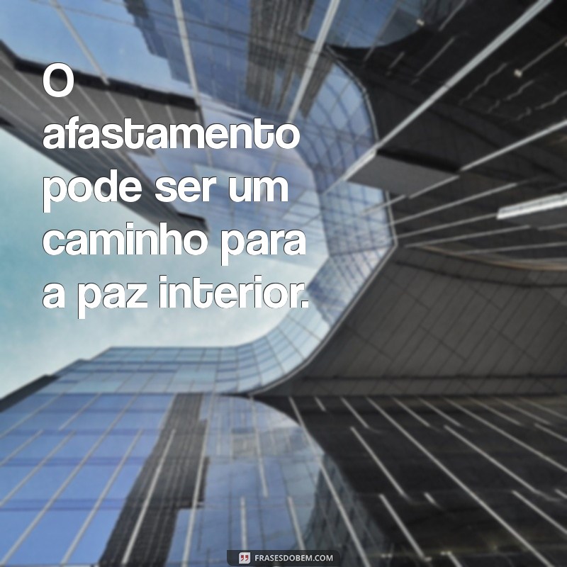 Frases Poderosas para Refletir sobre o Afastamento de Pessoas Tóxicas 