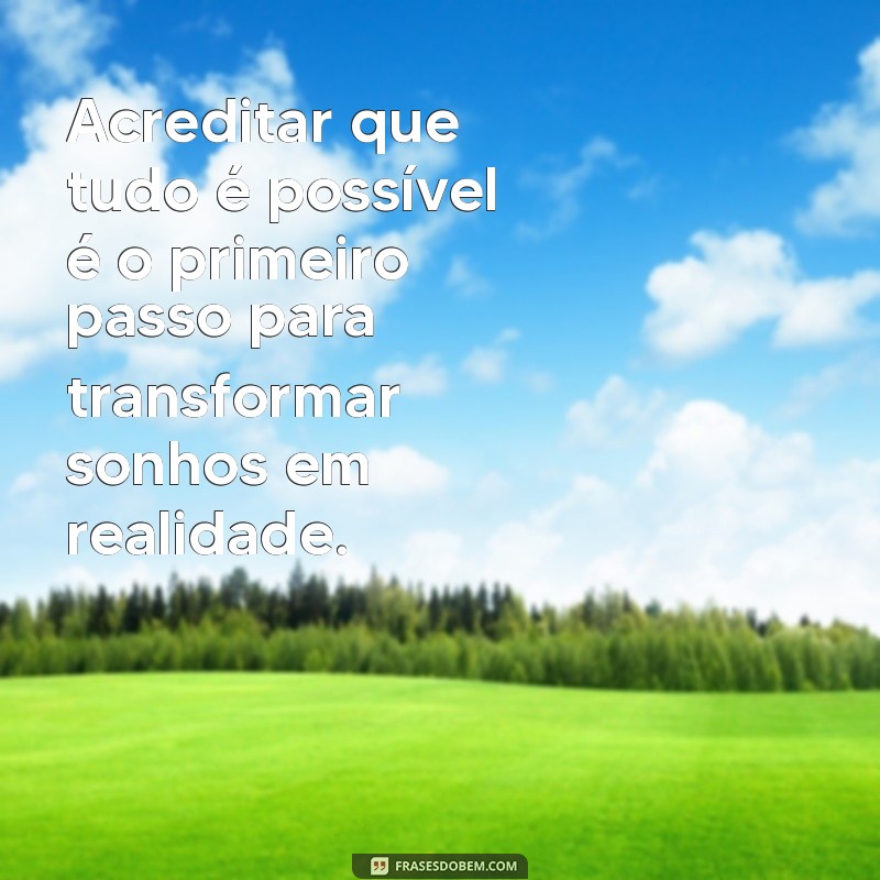 frases acreditar que tudo é possível Acreditar que tudo é possível é o primeiro passo para transformar sonhos em realidade.