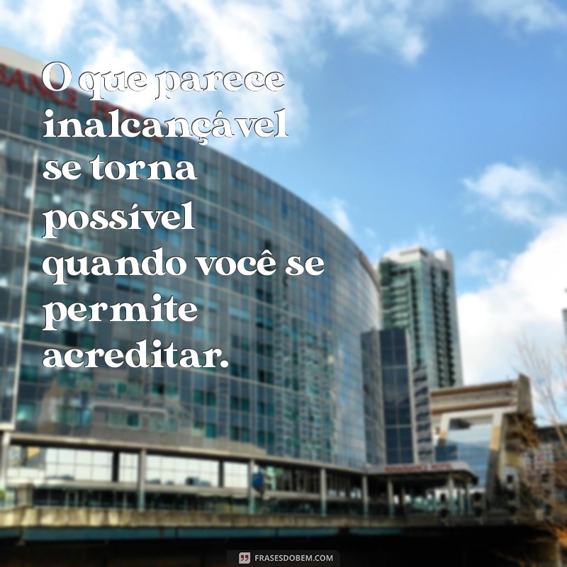 Frases Inspiradoras para Acreditar que Tudo é Possível 