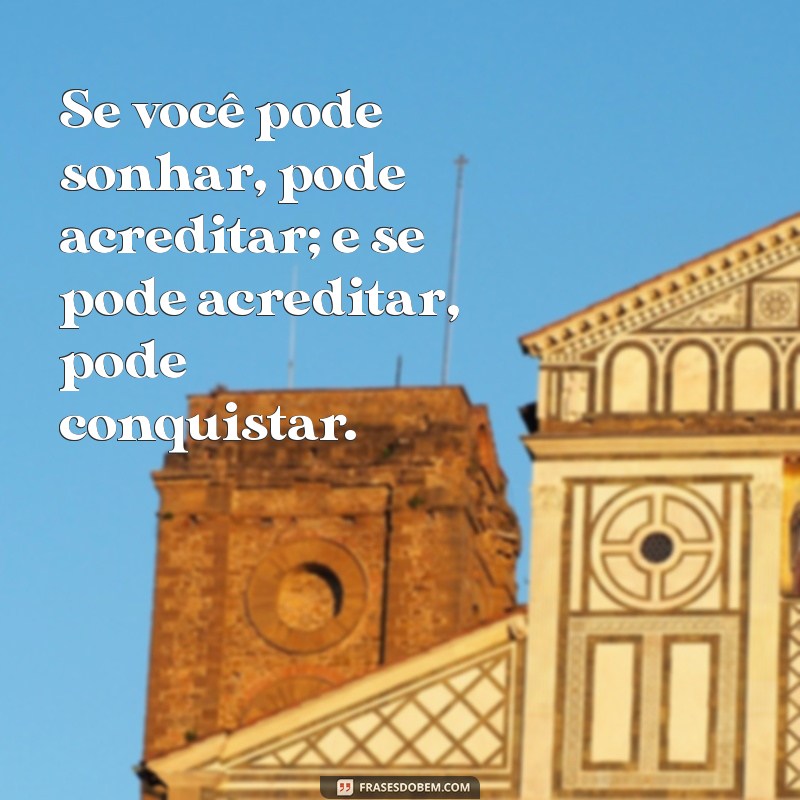 Frases Inspiradoras para Acreditar que Tudo é Possível 