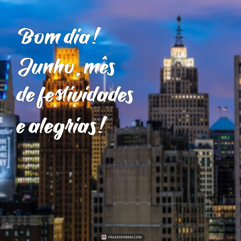 Bom Dia Junho: Dicas para Começar o Mês com Energia e Positividade 