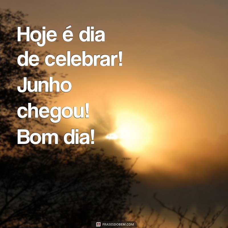 Bom Dia Junho: Dicas para Começar o Mês com Energia e Positividade 