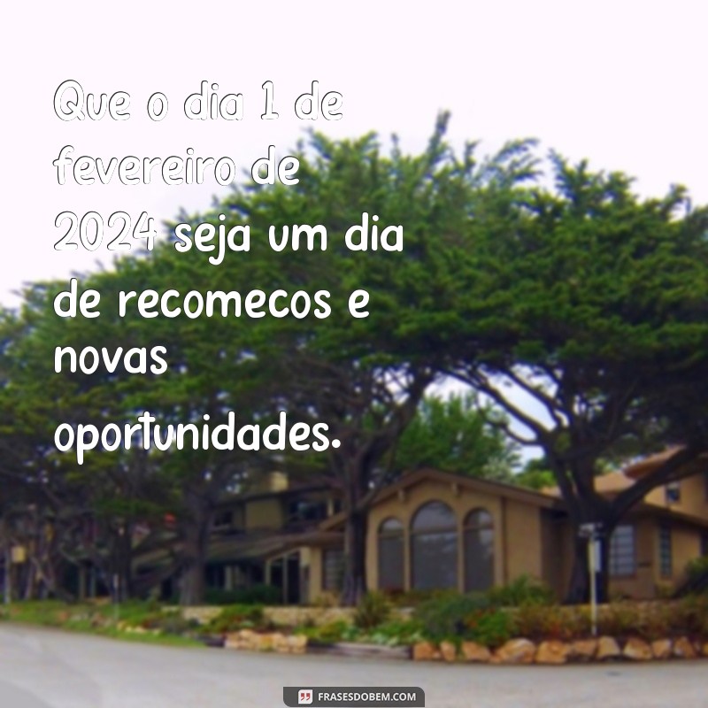 Descubra as melhores frases para o dia 1 de fevereiro de 2024: inspire-se! 