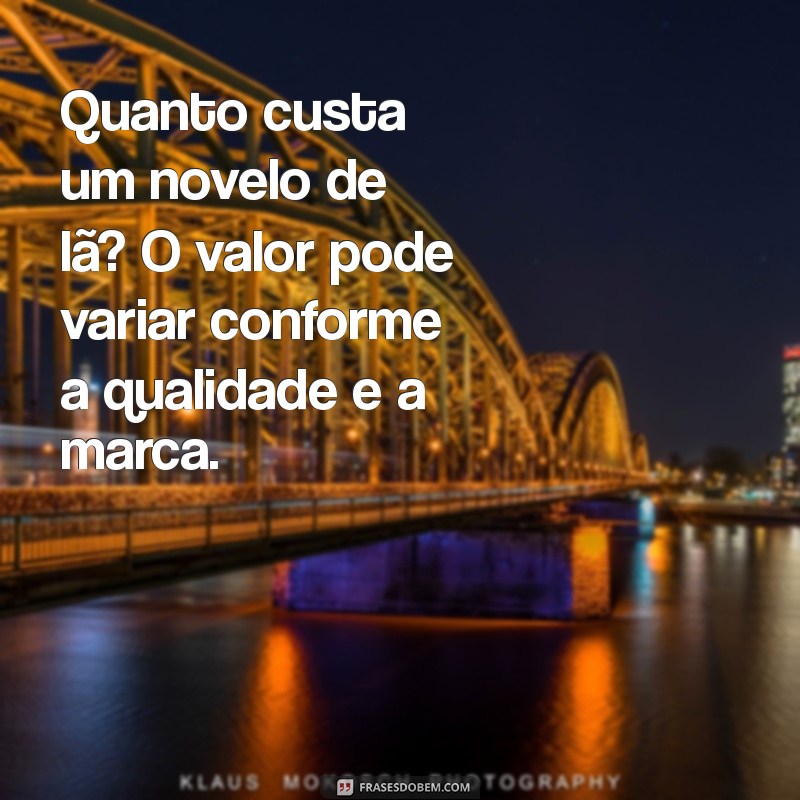 quanto custa um novelo de lã Quanto custa um novelo de lã? O valor pode variar conforme a qualidade e a marca.