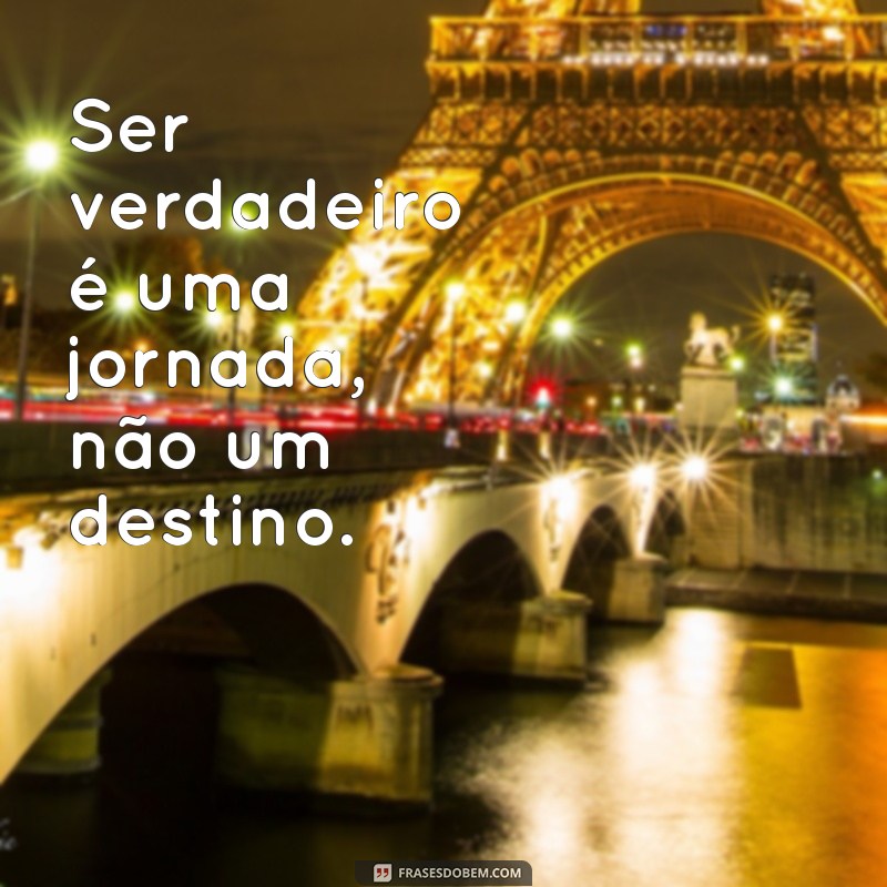 Frases Inspiradoras sobre a Importância de Ser Verdadeiro 