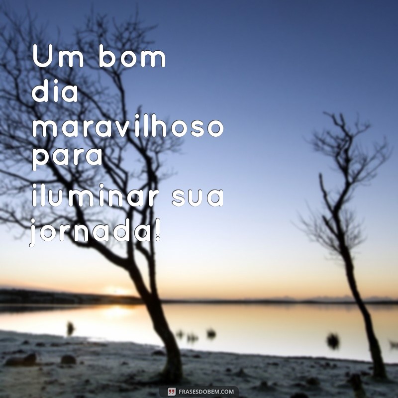 Bom Dia Maravilhoso: Frases Inspiradoras para Começar o Dia com Energia 