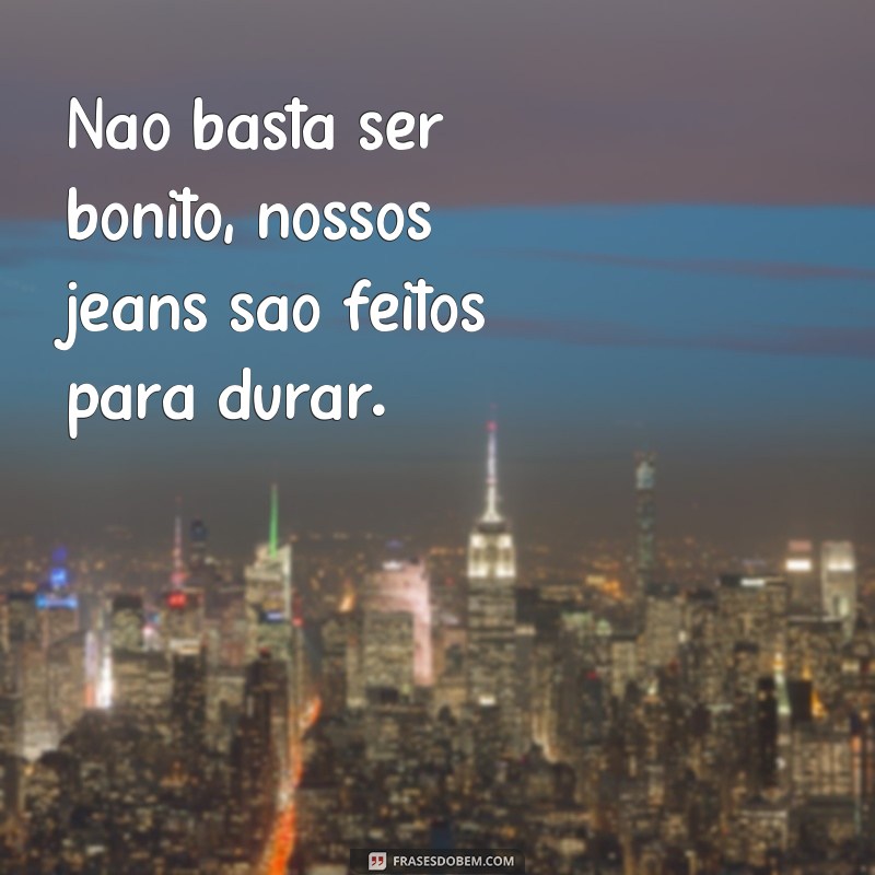 Descubra as melhores frases para promover seus jeans e conquistar seu público-alvo! 