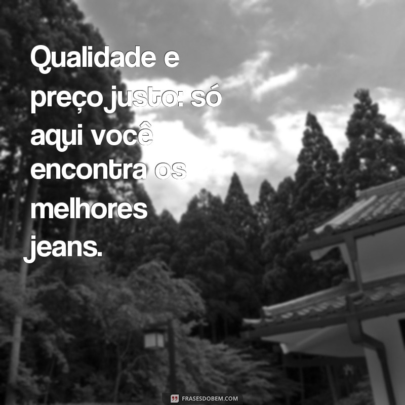 Descubra as melhores frases para promover seus jeans e conquistar seu público-alvo! 