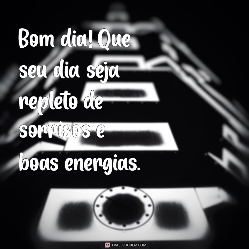 carinho:c8i8rgrkh8q= frases de bom dia Bom dia! Que seu dia seja repleto de sorrisos e boas energias.