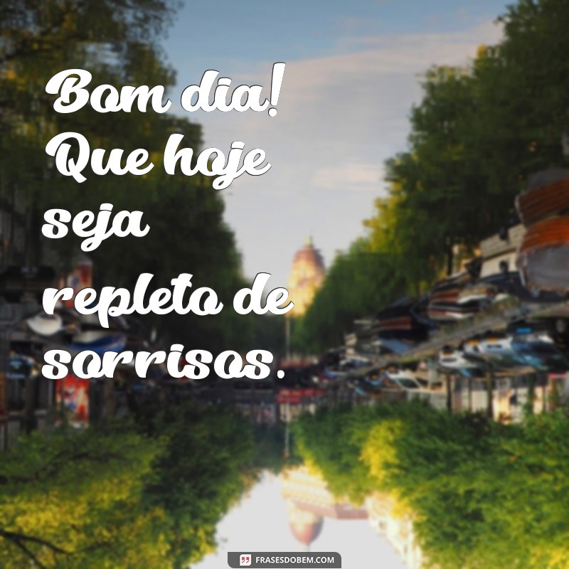 bom dia frases curta Bom dia! Que hoje seja repleto de sorrisos.