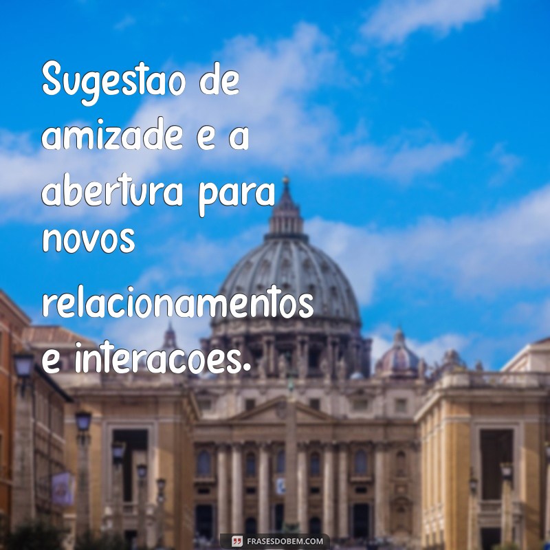 Entenda o Que Significa Sugestão de Amizade e Como Usá-la nas Redes Sociais 