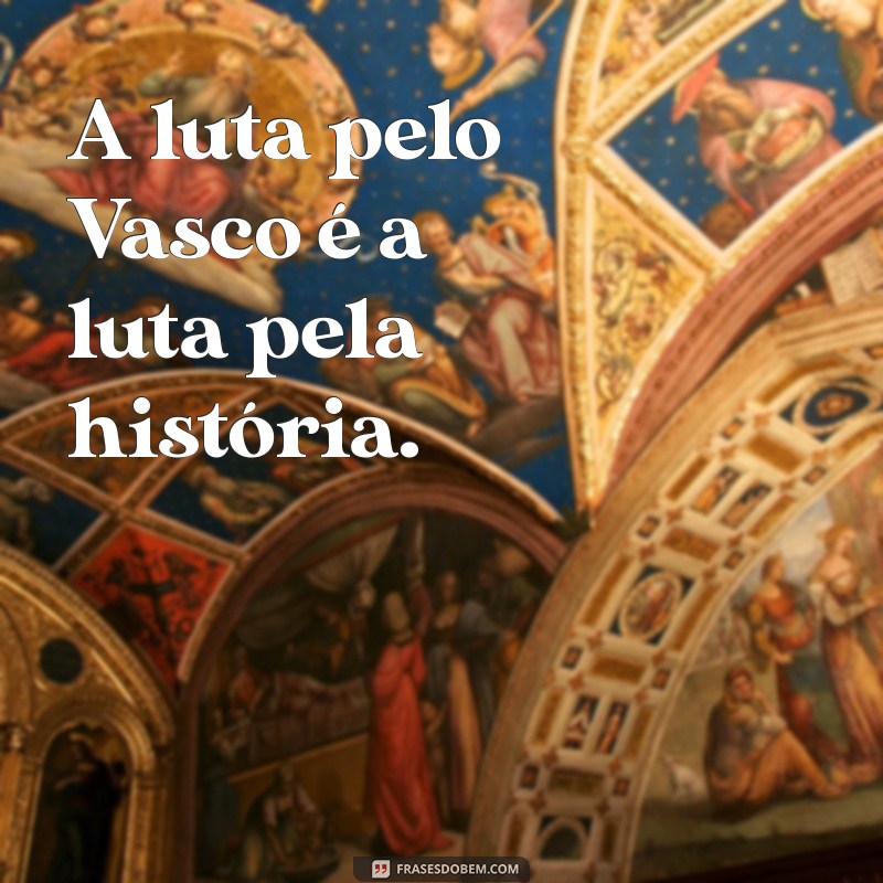 Frases Inspiradoras do Vasco da Gama: Paixão e Tradição em Palavras 