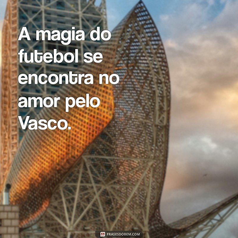 Frases Inspiradoras do Vasco da Gama: Paixão e Tradição em Palavras 