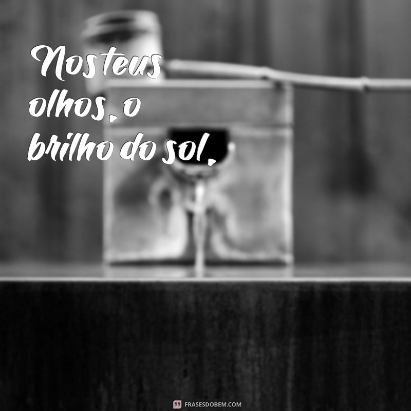 poemas de amor curtos com rimas Nos teus olhos, o brilho do sol,