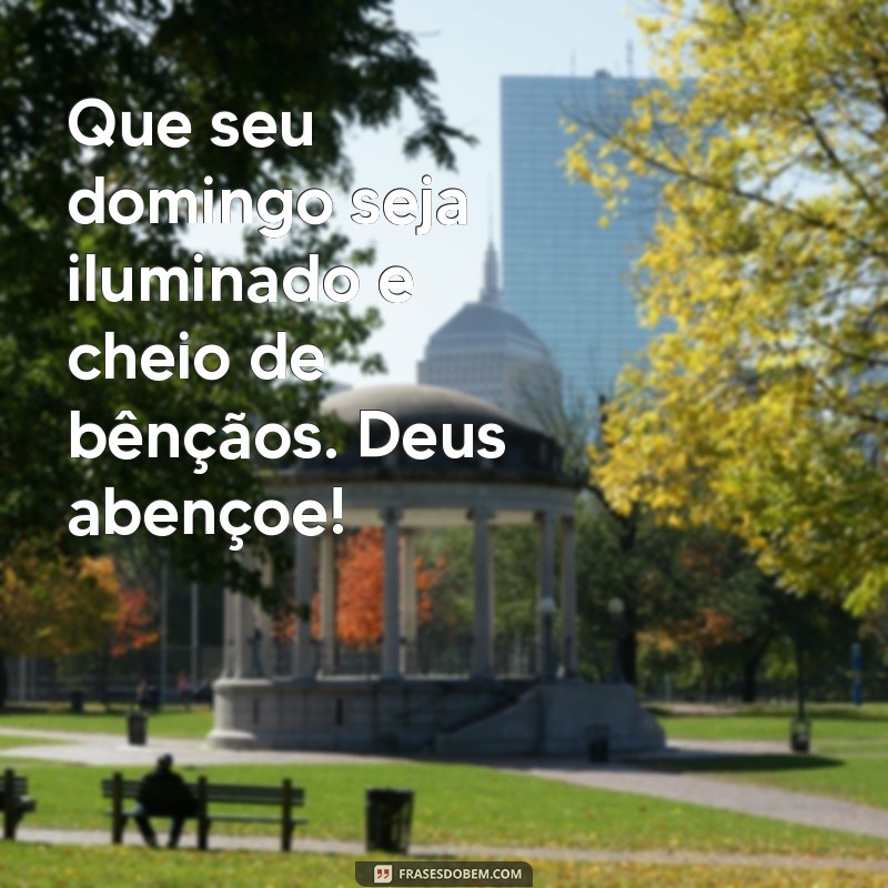 domingo deus abençoe Que seu domingo seja iluminado e cheio de bênçãos. Deus abençoe!