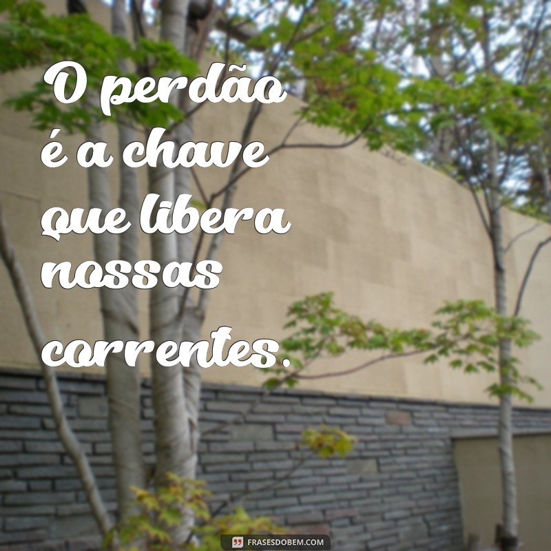 perdoar 70 x 7 O perdão é a chave que libera nossas correntes.