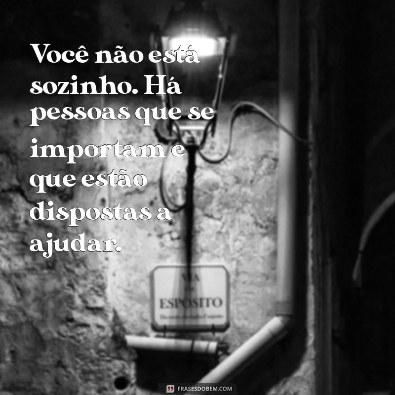 mensagem de conforto para quem sofreu assédio Você não está sozinho. Há pessoas que se importam e que estão dispostas a ajudar.