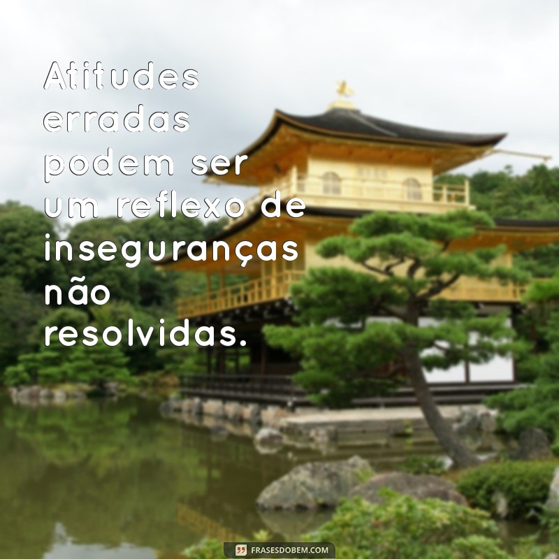 Frases Inspiradoras para Refletir sobre Atitudes Erradas e Promover Mudanças 