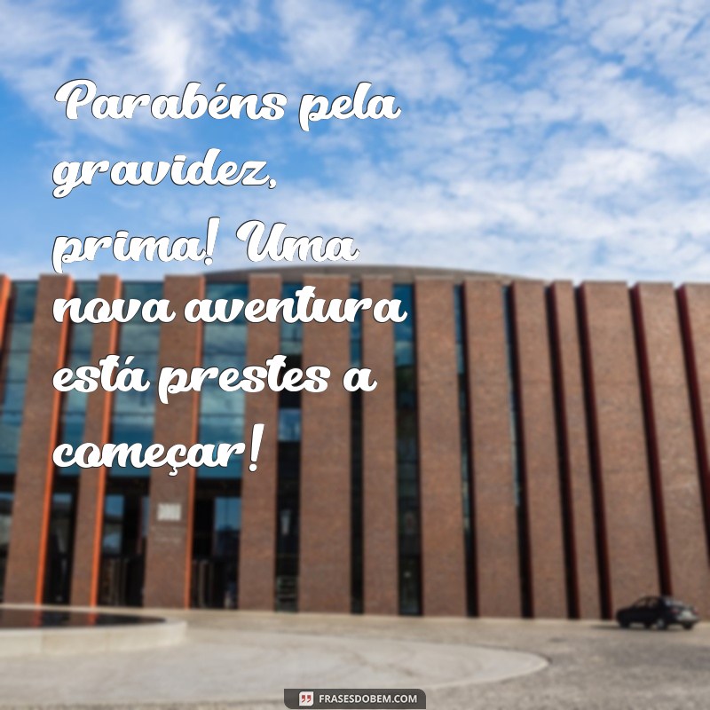 parabéns pela gravidez prima Parabéns pela gravidez, prima! Uma nova aventura está prestes a começar!