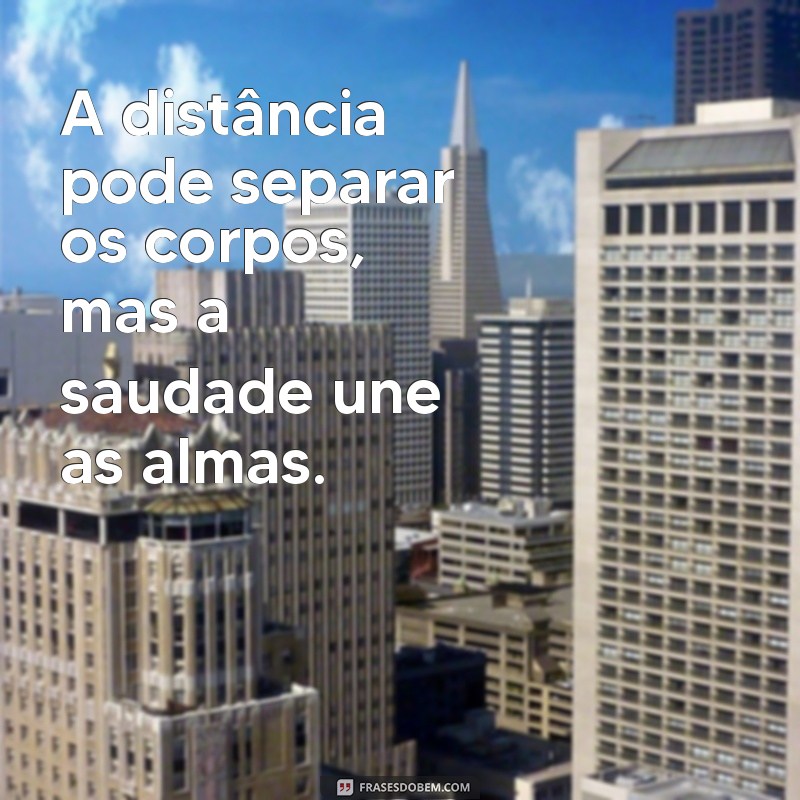 namoro a distância saudade A distância pode separar os corpos, mas a saudade une as almas.