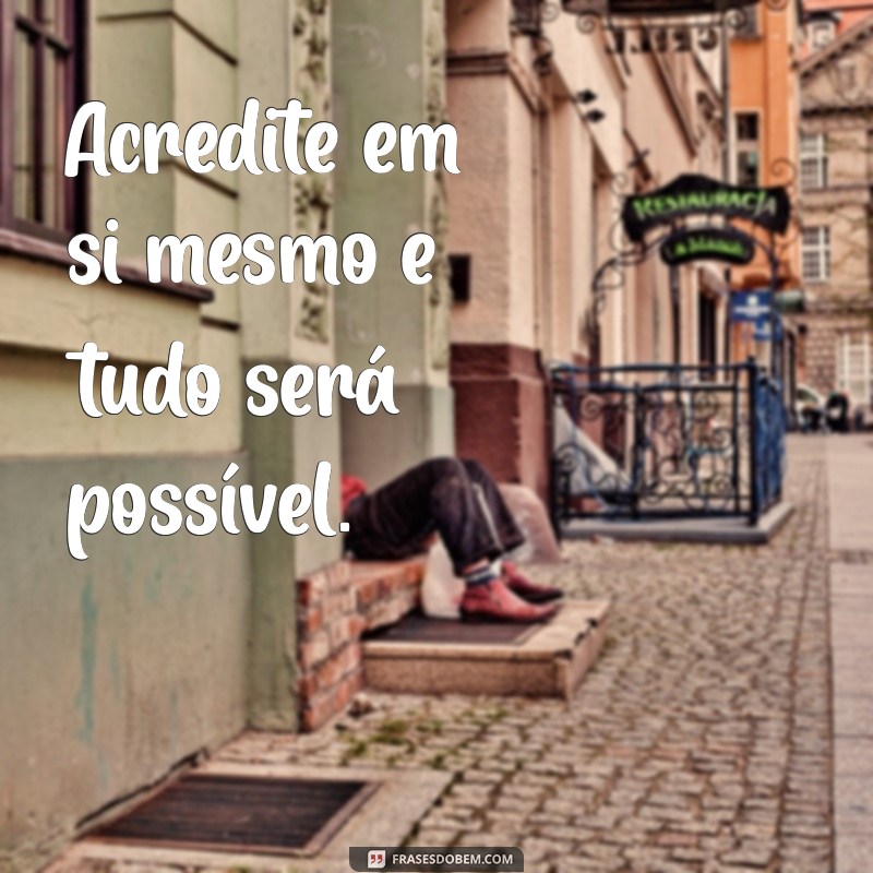 frases motivacionais para vida Acredite em si mesmo e tudo será possível.