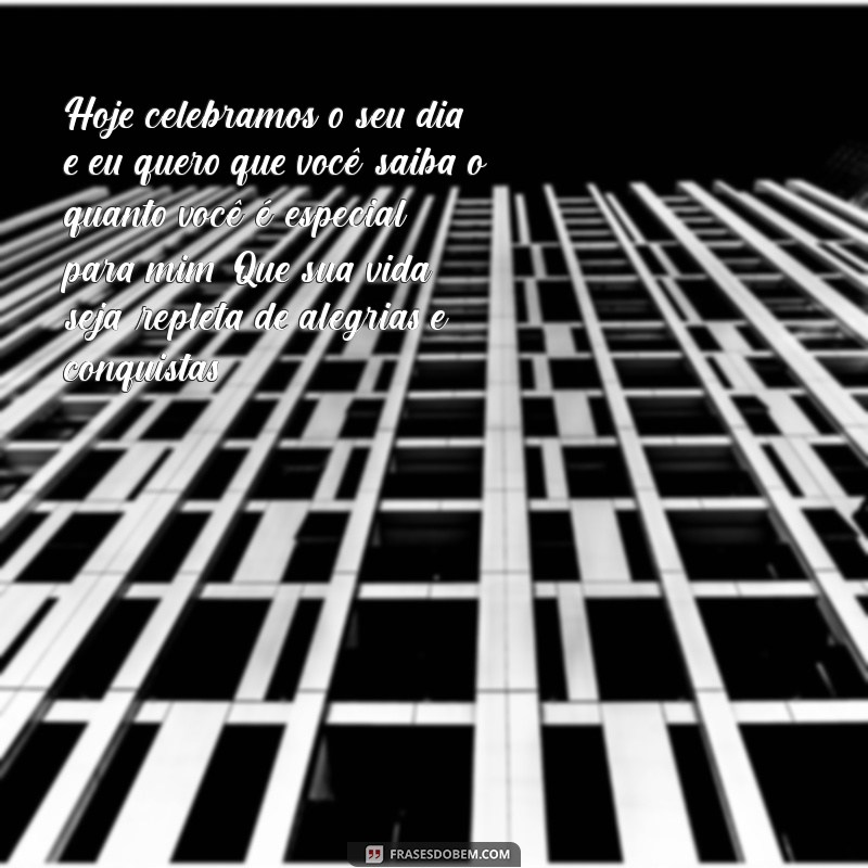 mensagem para alguém especial de aniversário Hoje celebramos o seu dia, e eu quero que você saiba o quanto você é especial para mim. Que sua vida seja repleta de alegrias e conquistas!