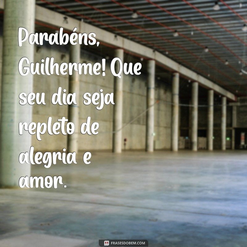 parabéns guilherme mensagem Parabéns, Guilherme! Que seu dia seja repleto de alegria e amor.