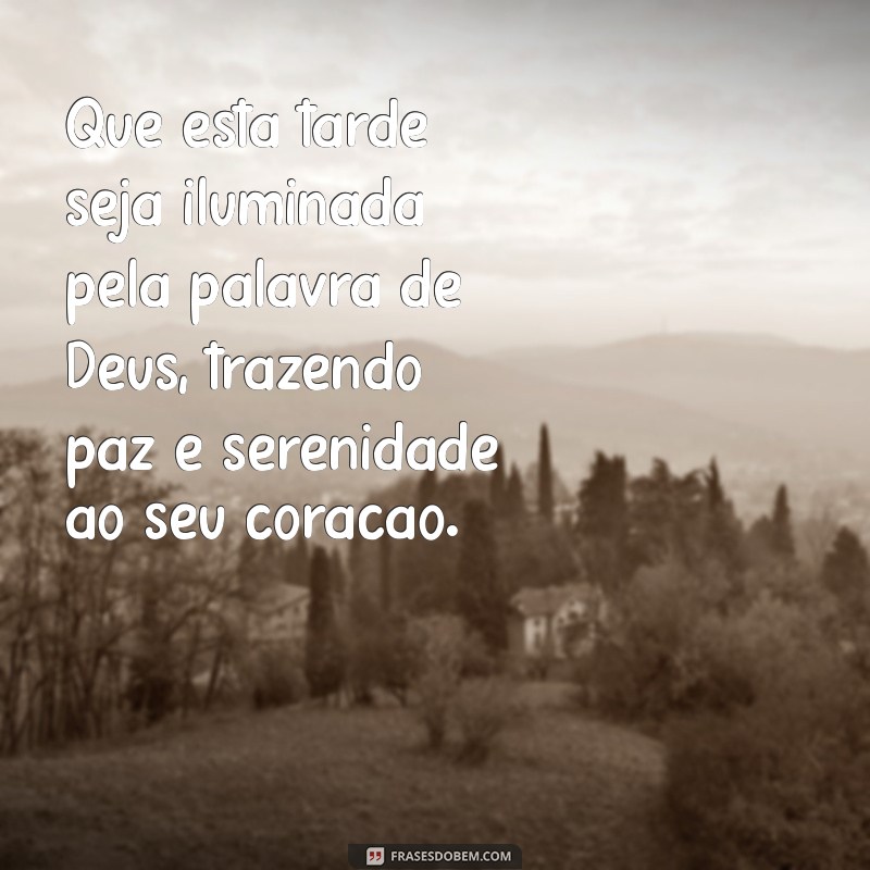 mensagem de boa tarde com a palavra de deus Que esta tarde seja iluminada pela palavra de Deus, trazendo paz e serenidade ao seu coração.