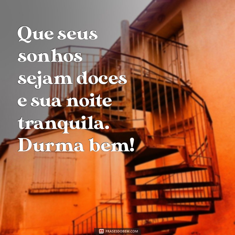 mensagem durma bem Que seus sonhos sejam doces e sua noite tranquila. Durma bem!