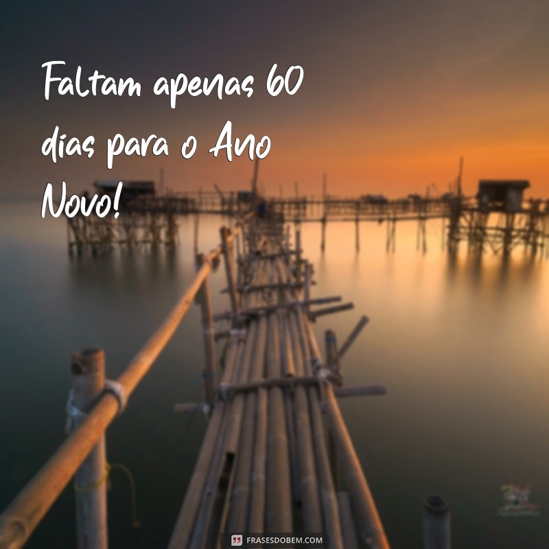 quantos dias falta para ano novo Faltam apenas 60 dias para o Ano Novo!