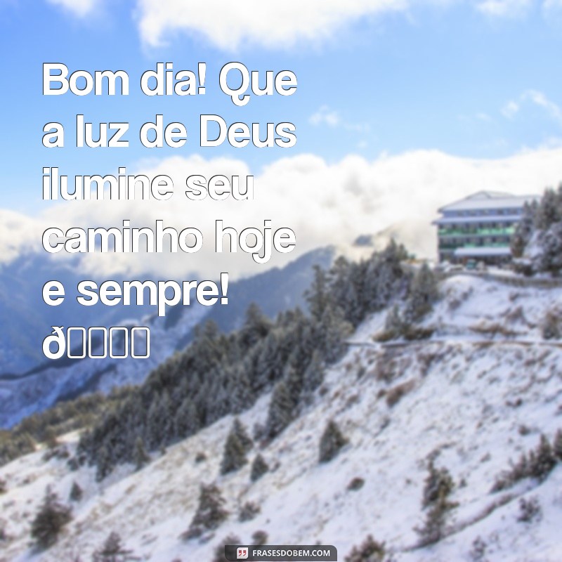 mensagem católica de bom dia para whatsapp Bom dia! Que a luz de Deus ilumine seu caminho hoje e sempre! 🙏✨