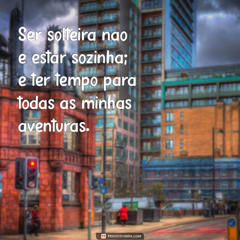 50 Frases Inspiradoras para Celebrar a Liberdade de Ser Solteira 