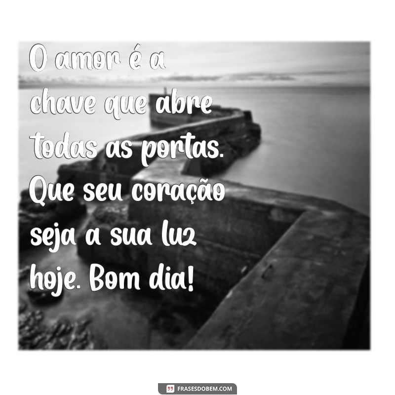 Bom Dia: Frases Inspiradoras para Aquecer o Coração 