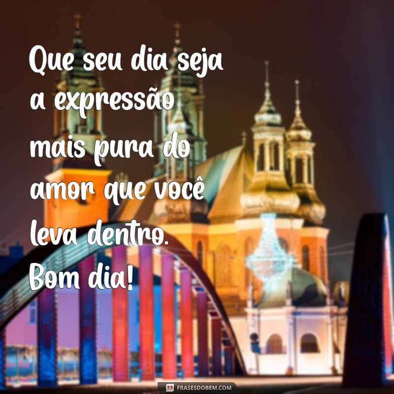 Bom Dia: Frases Inspiradoras para Aquecer o Coração 