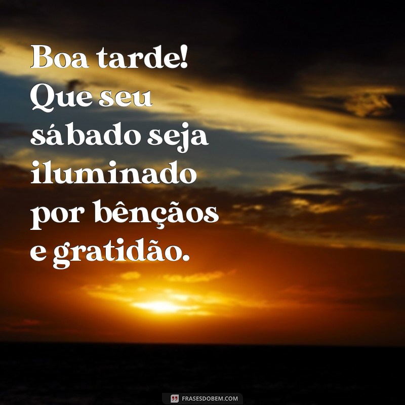 Frases Inspiradoras para um Sábado Abençoado: Boa Tarde! 