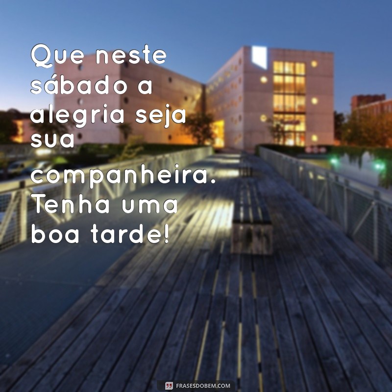 Frases Inspiradoras para um Sábado Abençoado: Boa Tarde! 