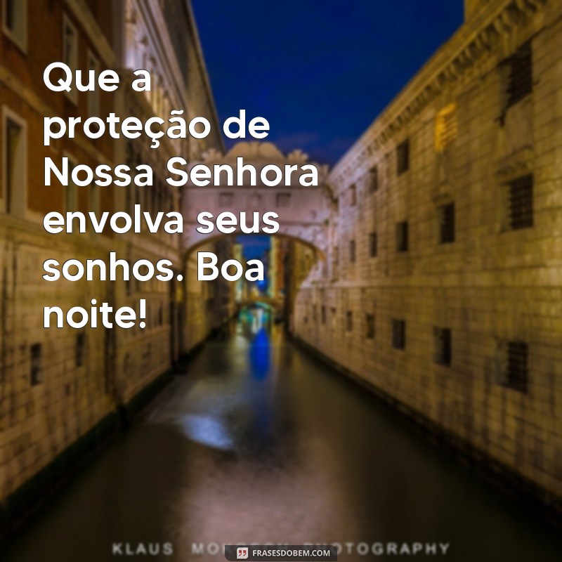 Receba a Benção de Nossa Senhora: Mensagens Inspiradoras para uma Boa Noite 