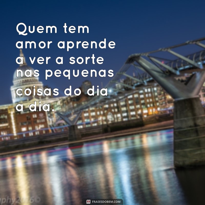 Descubra Como o Amor Pode Transformar Sua Vida em Sorte e Felicidade 