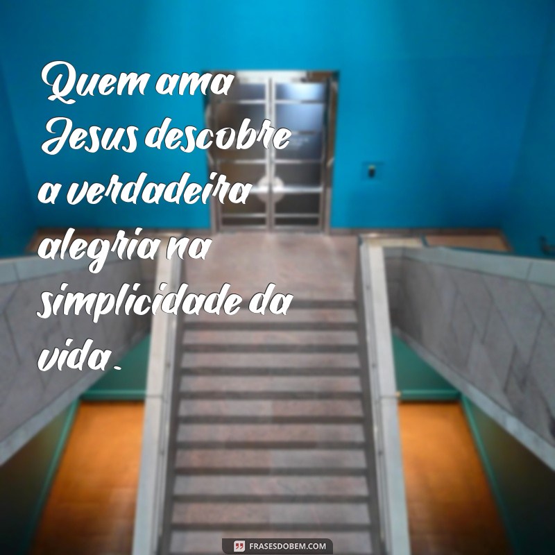 Frases Inspiradoras de Amor por Jesus: Mensagens que Tocam o Coração 